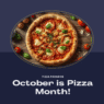 October is Pizza Month!